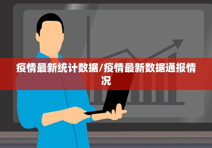 疫情最新统计数据/疫情最新数据通报情况 疫情最新统计数据/疫情最新数据通报情况