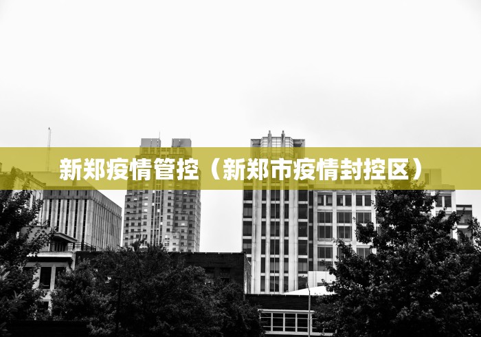 新郑疫情管控(新郑市疫情封控区)