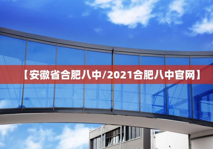 【安徽省合肥八中/2021合肥八中官网】
