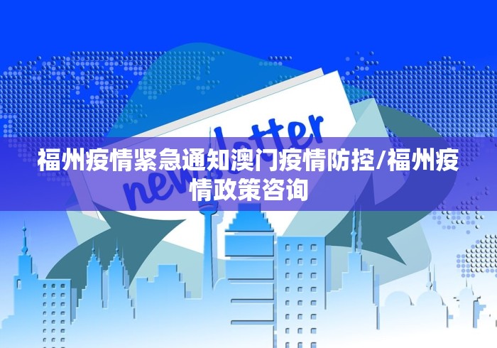 福州疫情紧急通知澳门疫情防控/福州疫情政策咨询