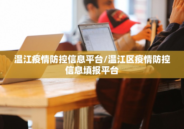 温江疫情防控信息平台/温江区疫情防控信息填报平台
