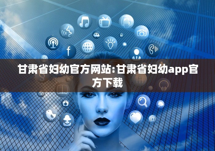 甘肃省妇幼官方网站:甘肃省妇幼app官方下载