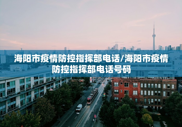 海阳市疫情防控指挥部电话/海阳市疫情防控指挥部电话号码