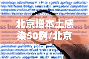 北京增本土感染50例/北京新增本土感染者 北京增本土感染50例/北京新增本土感染者