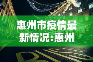 惠州市疫情最新情况:惠州市的疫情情况
