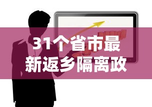 31个省市最新返乡隔离政策:全国31省区市最新返乡隔离政策 31个省市最新返乡隔离政策:全国31省区市最新返乡隔离政策