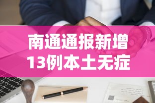 南通通报新增13例本土无症状轨迹/南通最新确诊病例
