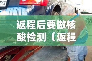 返程后要做核酸检测(返程后要做核酸检测吗) 返程后要做核酸检测(返程后要做核酸检测吗)