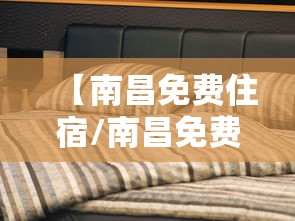 【南昌免费住宿/南昌免费住宿哪里好】 【南昌免费住宿/南昌免费住宿哪里好】