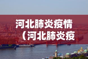 河北肺炎疫情（河北肺炎疫情最新情况）