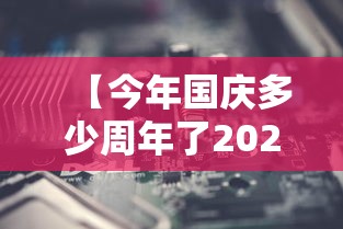 【今年国庆多少周年了2021,今年多少周年国庆节】