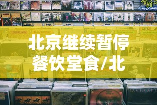 北京继续暂停餐饮堂食/北京餐饮管控最新通知