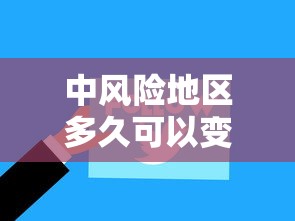 中风险地区多久可以变为低风险:中风险地区多长时间会变成低风险