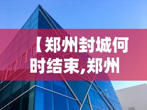 【郑州封城何时结束,郑州封城何时结束啊】