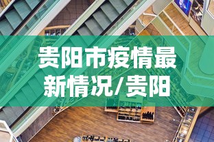 贵阳市疫情最新情况/贵阳市新冠肺炎最新消息