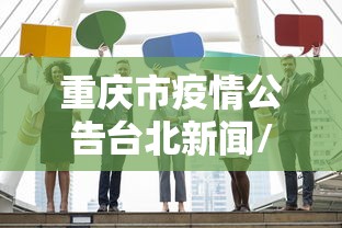 重庆市疫情公告台北新闻/重庆市疫情消息