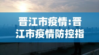 晋江市疫情:晋江市疫情防控指挥部
