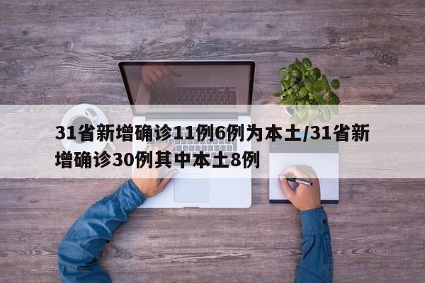 31省新增确诊11例6例为本土/31省新增确诊30例其中本土8例