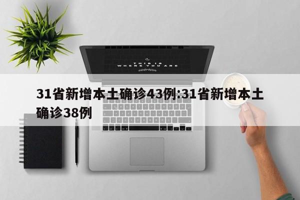31省新增本土确诊43例:31省新增本土确诊38例