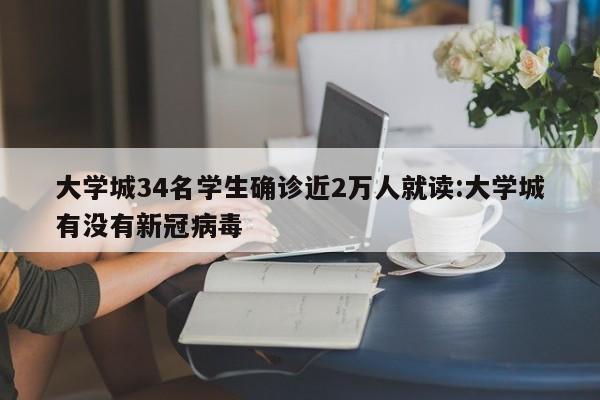 大学城34名学生确诊近2万人就读:大学城有没有新冠病毒