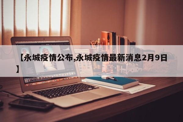 【永城疫情公布,永城疫情最新消息2月9日】