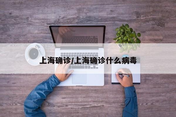 上海确诊/上海确诊什么病毒