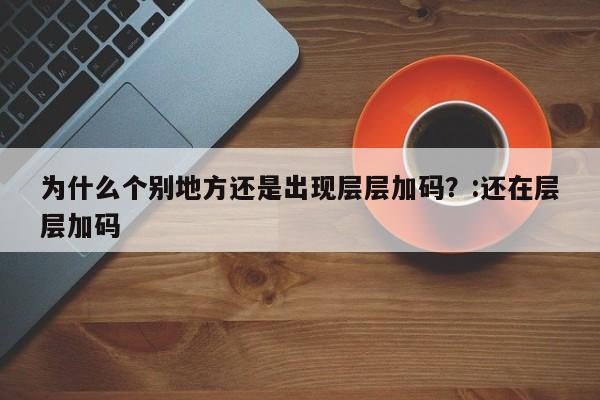 为什么个别地方还是出现层层加码？:还在层层加码