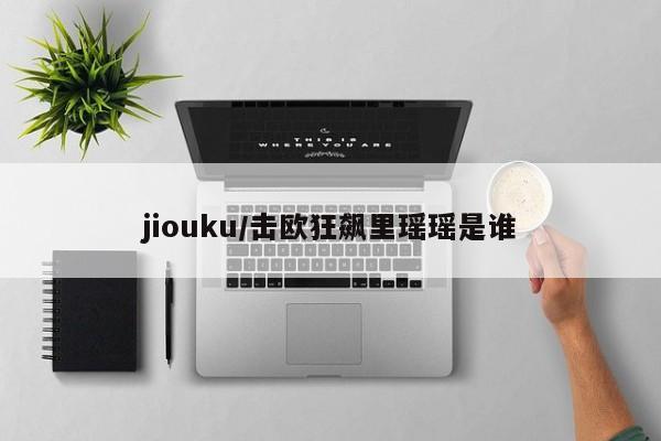 jiouku/击欧狂飙里瑶瑶是谁