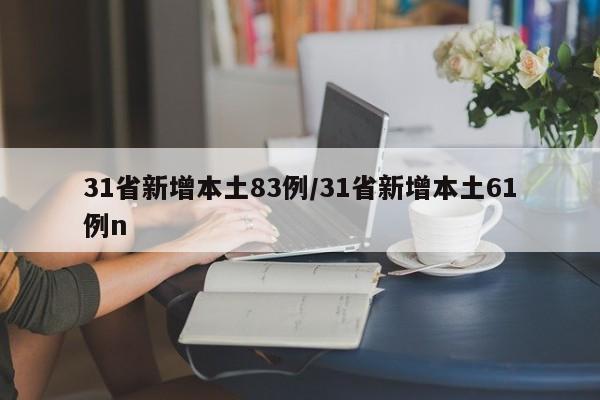 31省新增本土83例/31省新增本土61例n