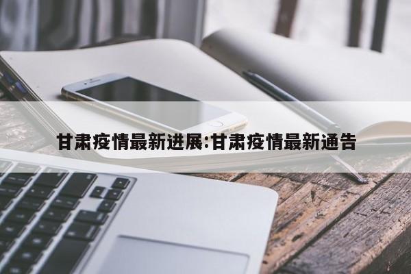 甘肃疫情最新进展:甘肃疫情最新通告