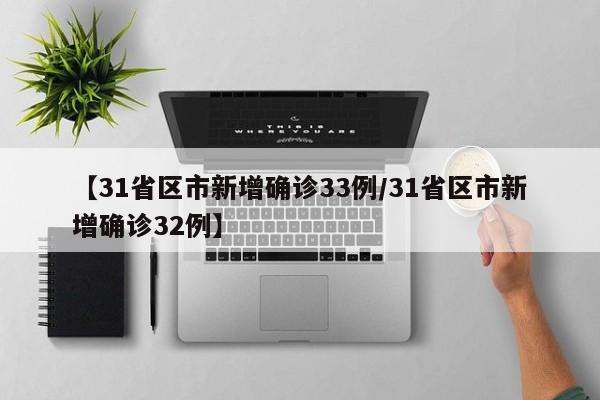【31省区市新增确诊33例/31省区市新增确诊32例】