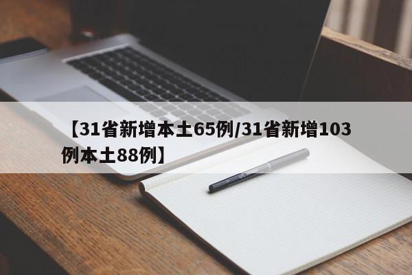 【31省新增本土65例/31省新增103例本土88例】