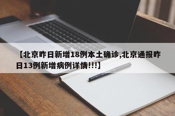 【北京昨日新增18例本土确诊,北京通报昨日13例新增病例详情!!!】