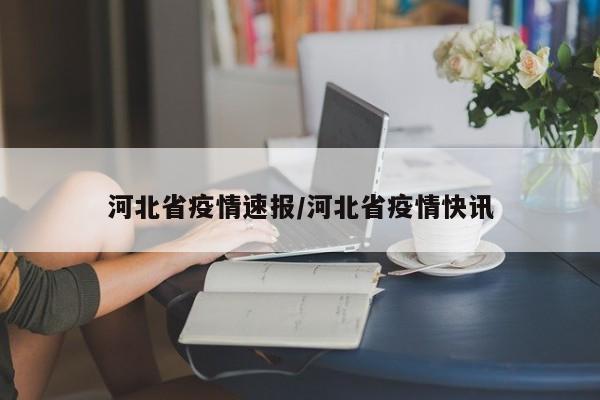 河北省疫情速报/河北省疫情快讯