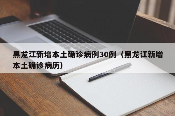 黑龙江新增本土确诊病例30例(黑龙江新增本土确诊病历)