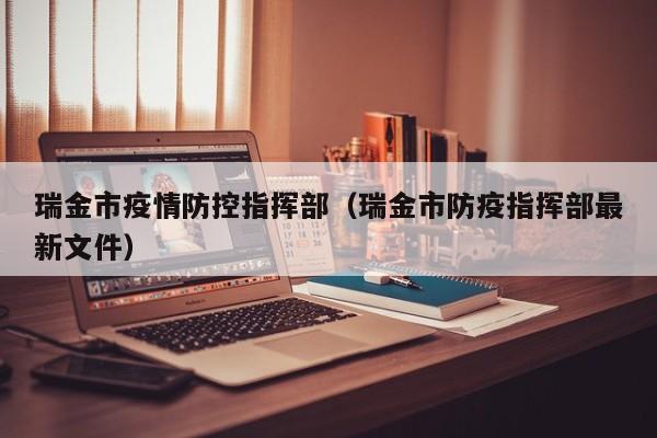 瑞金市疫情防控指挥部(瑞金市防疫指挥部最新文件)