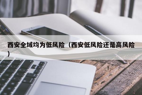 西安全域均为低风险(西安低风险还是高风险)