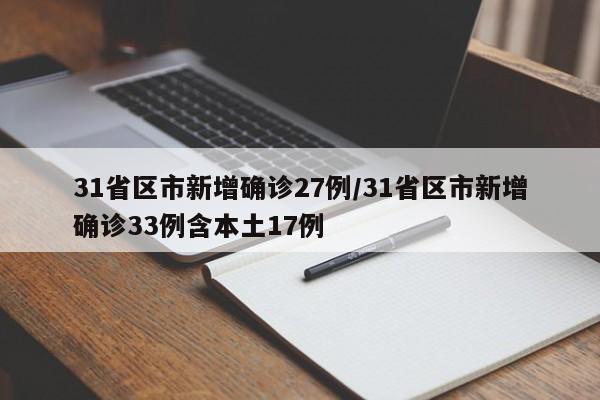 31省区市新增确诊27例/31省区市新增确诊33例含本土17例