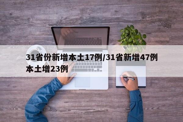 31省份新增本土17例/31省新增47例本土增23例