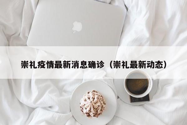 崇礼疫情最新消息确诊(崇礼最新动态)