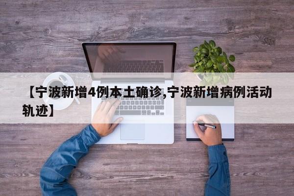 【宁波新增4例本土确诊,宁波新增病例活动轨迹】