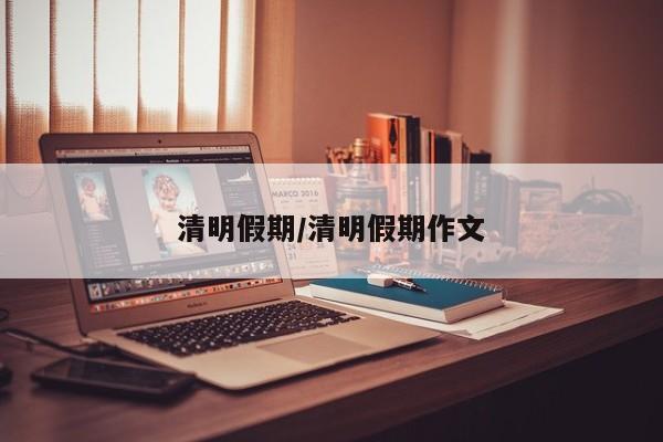 清明假期/清明假期作文