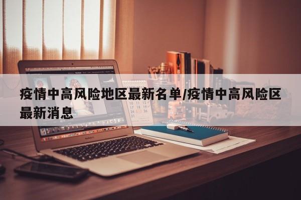 疫情中高风险地区最新名单/疫情中高风险区最新消息