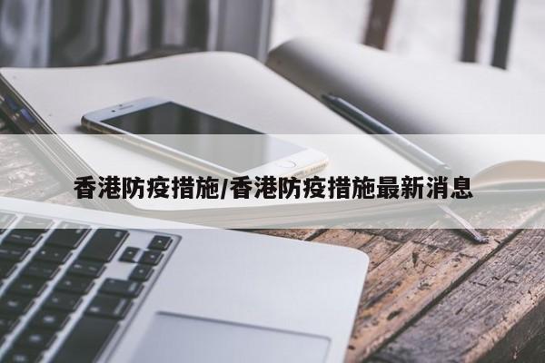 香港防疫措施/香港防疫措施最新消息