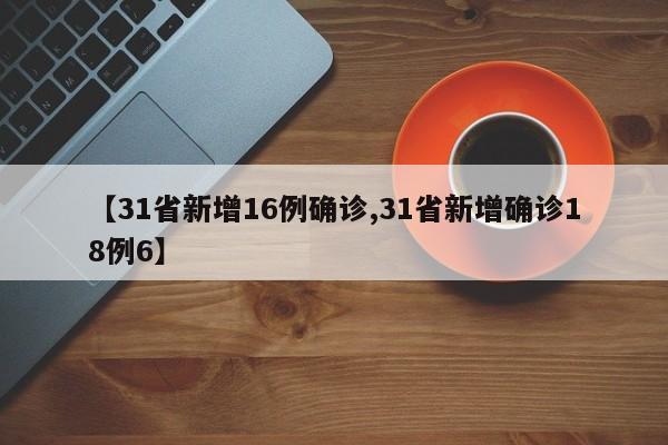 【31省新增16例确诊,31省新增确诊18例6】