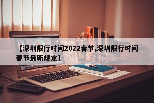 【深圳限行时间2022春节,深圳限行时间春节最新规定】