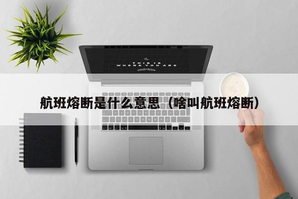 航班熔断是什么意思(啥叫航班熔断)