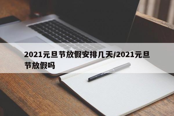 2021元旦节放假安排几天/2021元旦节放假吗