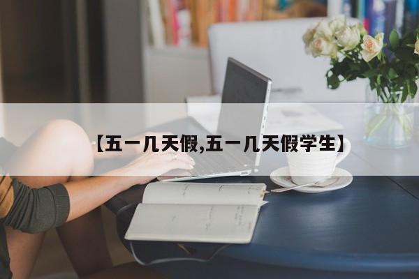 【五一几天假,五一几天假学生】