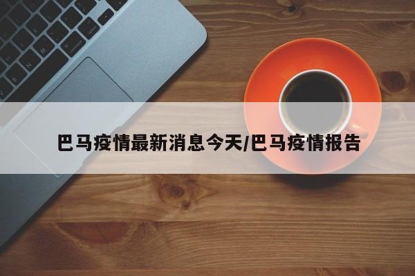 巴马疫情最新消息今天/巴马疫情报告
